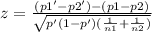 z=\frac{(p1'-p2')-(p1-p2)}{\sqrt{p'(1-p')(\frac{1}{n1}+\frac{1}{n2})} }