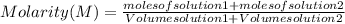 Molarity (M)= \frac{moles of solution 1 + moles of solution 2}{Volume solution 1 + Volume solution 2}