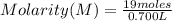 Molarity (M)=\frac{19 moles}{0.700 L}