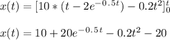 x ( t ) = [ 10*( t - 2e^-^0^.^5^t ) - 0.2t^2 ]\limits^t_0\\\\x ( t ) = 10 + 20e^-^0^.^5^t - 0.2t^2 - 20