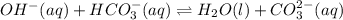 OH^-(aq)+HCO_3^-(aq)\rightleftharpoons H_2O(l)+CO_3^{2-}(aq)