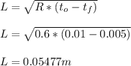 L = \sqrt{R*( t_o - t_f )} \\\\L =  \sqrt{0.6*( 0.01 - 0.005 )} \\\\L = 0.05477 m