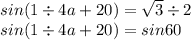 sin(1 \div 4a + 20) =   \sqrt{3}   \div 2 \\ sin(1 \div 4a + 20) =sin 60