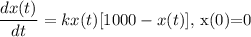 \dfrac{dx(t)}{dt} = kx(t)[1000-x(t)],$  x(0)=0