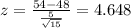 z=\frac{54-48}{\frac{5}{\sqrt{15}}}=4.648