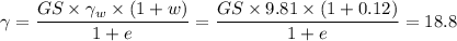 \gamma = \dfrac{GS \times \gamma _{w}\times  \left (1+w  \right )}{1 + e} =  \dfrac{GS \times 9.81\times  \left (1+0.12  \right )}{1 + e} =18.8