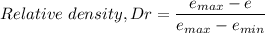 Relative \  density, Dr=\dfrac{e_{max} - e}{e_{max} - e_{min}}