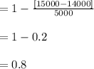 =1- \frac{[15000-14000]}{5000}\\\\=1-0.2\\\\=0.8