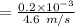 = \frac{0.2 \times 10 ^{-3}}{4.6\ m/s }