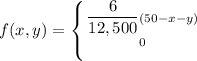 f(x,y) =\left \{ {  {\dfrac{6}{12,500}(50-x-y)} \atop {0}} \right.