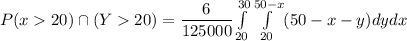 P{(x20) \cap(Y20)} } = \dfrac{6}{125000}\int\limits^{30}_{20}\int\limits^{50-x}_{20}(50-x-y)dydx