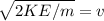 \sqrt{2KE/m} =v