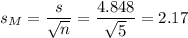 s_M=\dfrac{s}{\sqrt{n}}=\dfrac{4.848}{\sqrt{5}}=2.17