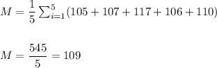 M=\dfrac{1}{5}\sum_{i=1}^{5}(105+107+117+106+110)\\\\\\ M=\dfrac{545}{5}=109