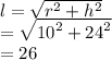 l =  \sqrt{ {r}^{2}  +  {h}^{2} } \\  =   \sqrt{{10}^{2}   +  {24}^{2} } \\  = 26 \\