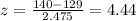 z =\frac{140-129}{2.475}= 4.44