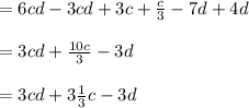 = 6cd-3cd+3c+\frac{c}{3}-7d+4d\\ \\= 3cd + \frac{10c}{3} -3d\\\\= 3cd+3\frac{1}{3}c-3d