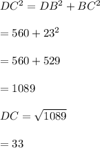 DC^{2}=DB^{2}+BC^{2}\\\\=560+23^{2}\\\\=560+529\\\\=1089\\\\DC=\sqrt{1089}\\\\=33