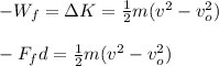 -W_f=\Delta K=\frac{1}{2}m(v^2-v_o^2)\\\\-F_fd=\frac{1}{2}m(v^2-v_o^2)