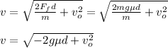v=\sqrt{\frac{2F_fd}{m}+v_o^2}=\sqrt{\frac{2mg\mu d}{m}+v_o^2}\\\\v=\sqrt{-2g\mu d+v_o^2}