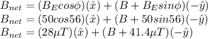 B_{net} = (B_{E} cos \phi ) (\hat{x} ) + ( B + B_{E} sin \phi)(-\hat{y})\\B_{net} = (50 cos 56 ) (\hat{x} ) + ( B +50 sin 56)(-\hat{y})\\B_{net} = (28 \mu T ) (\hat{x} ) + ( B +41.4 \mu T)(-\hat{y})\\