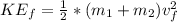 KE_f =  \frac{1}{2} *  (m_1 + m_2 ) v_f^2