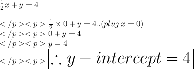 \frac{1} {2} x+y = 4\\\\\frac{1} {2} \times 0+y = 4..(plug \: x = 0)\\0+y = 4\\y = 4\\\huge \purple {\boxed {\therefore y-intercept = 4}}