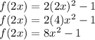 f(2x) = 2(2x)^2-1\\f(2x) = 2(4)x^2-1\\f(2x) = 8x^2-1\\