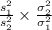\frac{s_1^{2} }{s_2^{2} } \times \frac{\sigma_2^{2} }{\sigma_1^{2} }