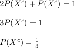 2P(X^{c})+P(X^{c})=1\\\\3P(X^{c})=1\\\\P(X^{c})=\frac{1}{3}