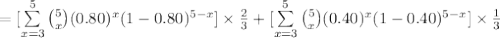 =[\sum\limits^{5}_{x=3}{{5\choose x}(0.80)^{x}(1-0.80)^{5-x}}]\times\frac{2}{3}+[\sum\limits^{5}_{x=3}{{5\choose x}(0.40)^{x}(1-0.40)^{5-x}}]\times\frac{1}{3}