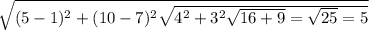 \sqrt{(5-1)^{2}  +(10-7)^{2}\\\\\sqrt{4^{2} + 3^{2}  \\\\\sqrt{16+9}    = \sqrt{25}  =  5