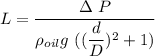 L = \dfrac{\Delta \ P}{\rho _{oil} g \   ( ( \dfrac{d}{D})^2+1)}