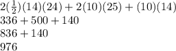 2( \frac{1}{2} )(14)(24) + 2(10)(25) + (10)(14) \\ 336 + 500 + 140 \\ 836 + 140 \\ 976