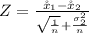 Z =  \frac{\r x _1 - \r x_2}{\sqrt{\frac{\sima_1^}{n} } + \frac{\sigma_2^2}{n}  }