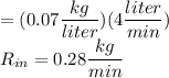 =(0.07\dfrac{kg}{liter}) (4\dfrac{liter}{min})\\R_{in}=0.28\dfrac{kg}{min}
