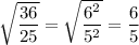 \sqrt{\dfrac{36}{25}}=\sqrt{\dfrac{6^2}{5^2}}=\dfrac{6}{5}