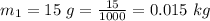 m_1 =  15 \ g =  \frac{15}{1000}  =  0.015 \ kg
