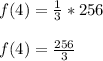 f(4) = \frac{1}{3}* 256\\ \\f(4) = \frac{256}{3}