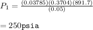 P_1=\frac{(0.03785)(0.3704)(891.7)}{(0.05)} \\\\=250 \texttt{psia}