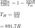\frac{2Btu}{5Btu}=1-\frac{535R}{T_H}  \\\\T_H=\frac{535}{0.6}\\\\=891.7R