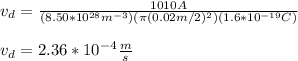 v_d=\frac{1010A}{(8.50*10^{28}m^{-3})(\pi(0.02m/2)^2)(1.6*10^{-19}C)}\\\\v_d=2.36*10^{-4}\frac{m}{s}