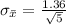 \sigma_{\bar{x}} = \frac{1.36 }{\sqrt{5} }