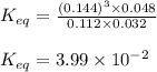 K_{eq}=\frac{(0.144)^3\times 0.048}{0.112\times 0.032}\\\\K_{eq}=3.99\times 10^{-2}
