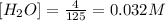 [H_2O]=\frac{4}{125}=0.032M