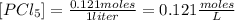 [PCl_{5} ]=\frac{0.121 moles}{1 liter} =0.121 \frac{moles}{L}