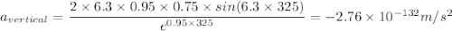 a_{vertical} = {\dfrac{ 2 \times 6.3\times 0.95 \times 0.75 \times sin(6.3 \times 325)  }{e^{0.95 \times 325} } } = -2.76 \times 10^{-132} m/s^2