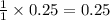 \frac{1}{1}\times 0.25=0.25