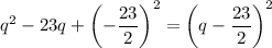 q^2-23q+\left(-\dfrac{23}{2}\right)^2=\left(q-\dfrac{23}{2}\right)^2