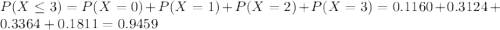 P(X \leq 3) = P(X = 0) + P(X = 1) + P(X = 2) + P(X = 3) = 0.1160 + 0.3124 + 0.3364 + 0.1811 = 0.9459